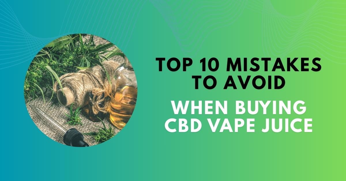 Top 10 mistakes to avoid when buying CBD vape juice